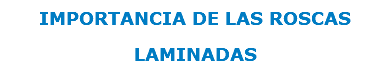 IMPORTANCIA DE LAS ROSCAS LAMINADAS